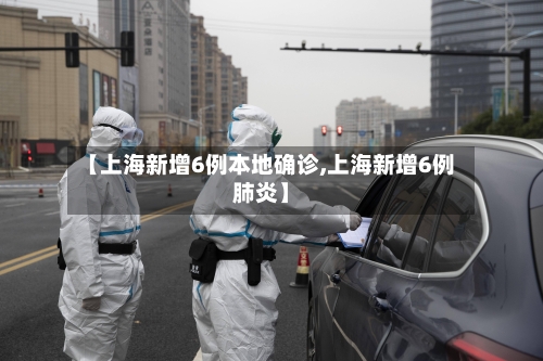 【上海新增6例本地确诊,上海新增6例肺炎】-第2张图片