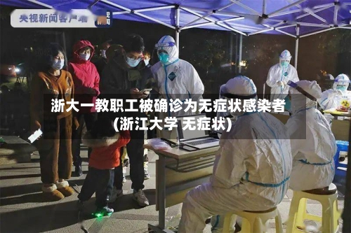 浙大一教职工被确诊为无症状感染者(浙江大学 无症状)