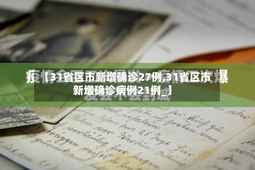 【31省区市新增确诊27例,31省区市新增确诊病例21例_】