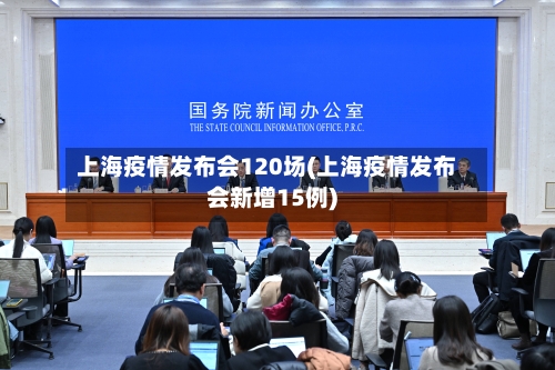 上海疫情发布会120场(上海疫情发布会新增15例)-第2张图片