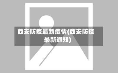 西安防疫最新疫情(西安防疫最新通知)
