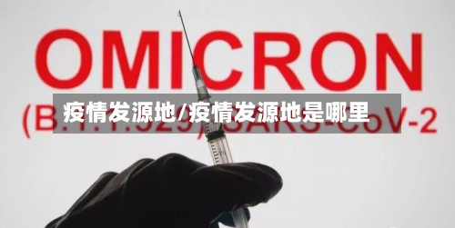 疫情发源地/疫情发源地是哪里-第2张图片