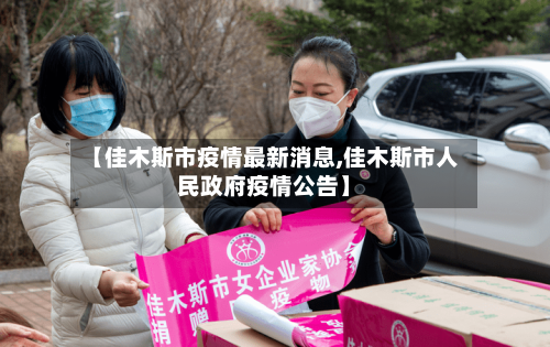 【佳木斯市疫情最新消息,佳木斯市人民政府疫情公告】-第2张图片