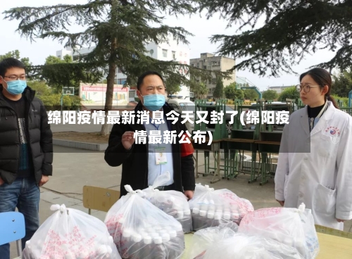 绵阳疫情最新消息今天又封了(绵阳疫情最新公布)-第3张图片