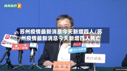 苏州疫情最新消息今天新增四人/苏州疫情最新消息今天新增四人死亡