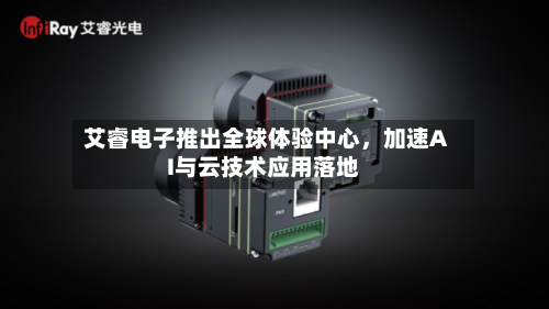 艾睿电子推出全球体验中心，加速AI与云技术应用落地