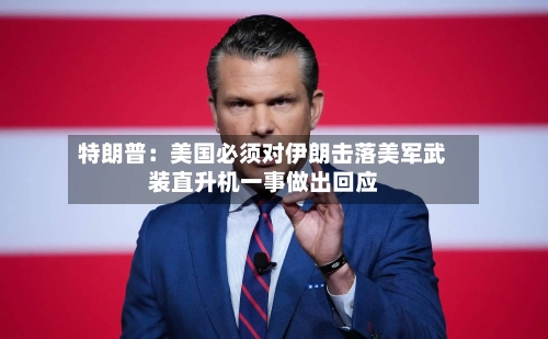 特朗普：美国必须对伊朗击落美军武装直升机一事做出回应