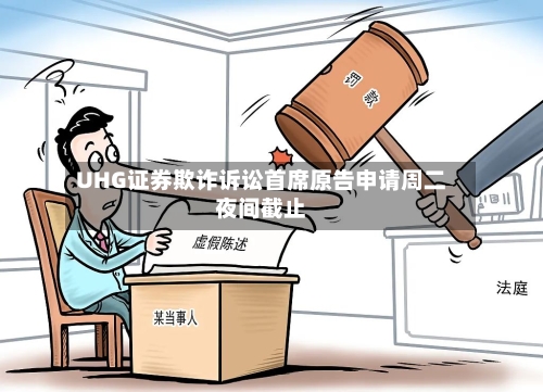 UHG证券欺诈诉讼首席原告申请周二夜间截止-第2张图片