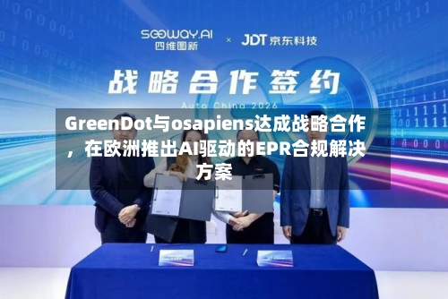 GreenDot与osapiens达成战略合作，在欧洲推出AI驱动的EPR合规解决方案-第2张图片