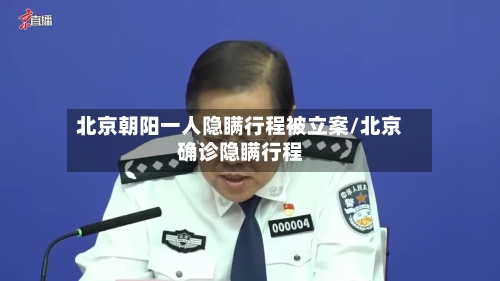 北京朝阳一人隐瞒行程被立案/北京确诊隐瞒行程-第2张图片