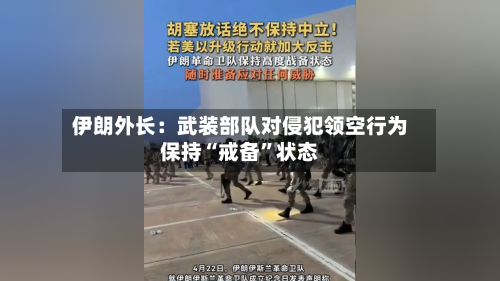 伊朗外长：武装部队对侵犯领空行为保持“戒备”状态-第2张图片