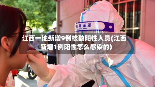 江西一地新增9例核酸阳性人员(江西新增1例阳性怎么感染的)-第2张图片