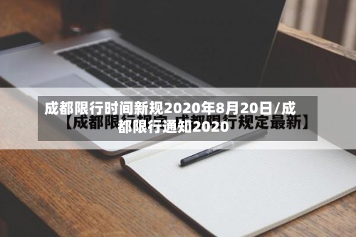 成都限行时间新规2020年8月20日/成都限行通知2020