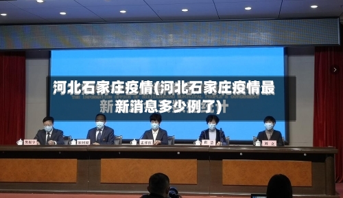 河北石家庄疫情(河北石家庄疫情最新消息多少例了)