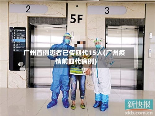 广州首例患者已传四代15人(广州疫情前四代病例)-第2张图片