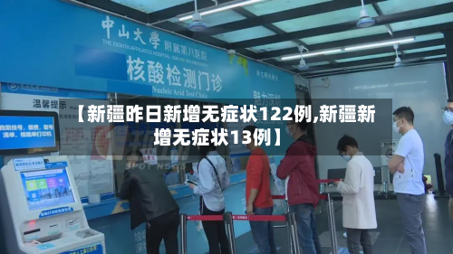 【新疆昨日新增无症状122例,新疆新增无症状13例】-第2张图片
