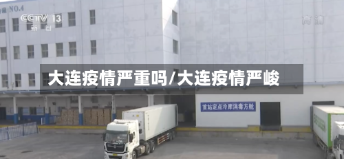 大连疫情严重吗/大连疫情严峻