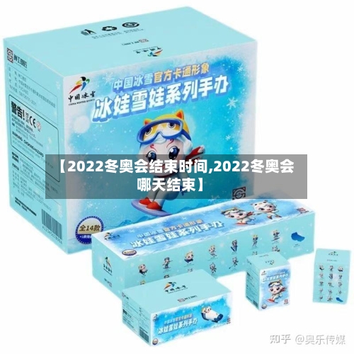 【2022冬奥会结束时间,2022冬奥会哪天结束】-第2张图片