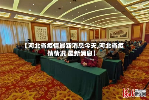 【河北省疫情最新消息今天,河北省疫情情况 最新消息】