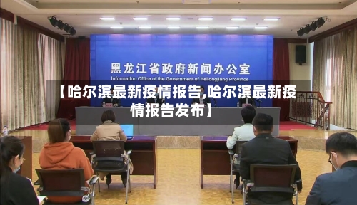 【哈尔滨最新疫情报告,哈尔滨最新疫情报告发布】-第3张图片