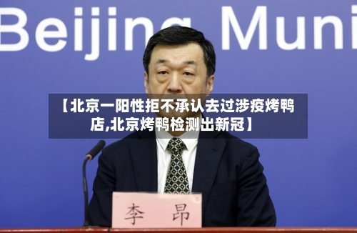 【北京一阳性拒不承认去过涉疫烤鸭店,北京烤鸭检测出新冠】-第3张图片
