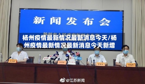杨州疫情最新情况最新消息今天/杨州疫情最新情况最新消息今天新增-第2张图片