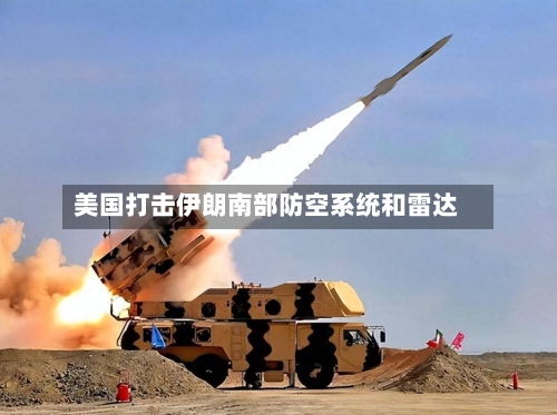 美国打击伊朗南部防空系统和雷达