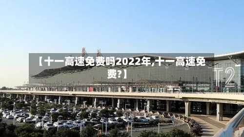 【十一高速免费吗2022年,十一高速免费?】-第3张图片