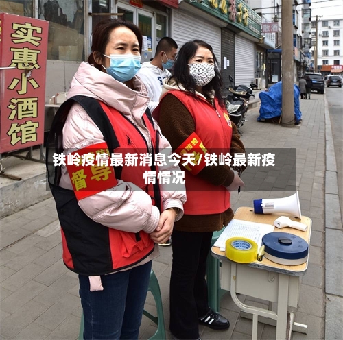 铁岭疫情最新消息今天/铁岭最新疫情情况-第2张图片