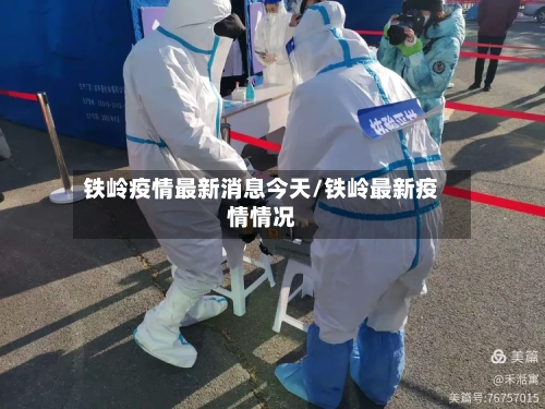 铁岭疫情最新消息今天/铁岭最新疫情情况