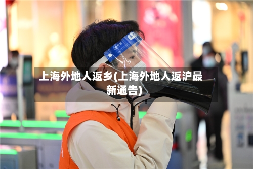 上海外地人返乡(上海外地人返沪最新通告)