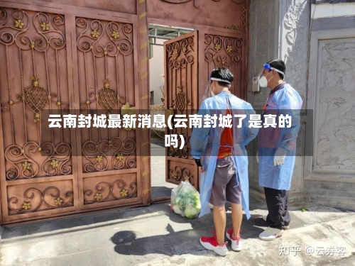 云南封城最新消息(云南封城了是真的吗)-第2张图片