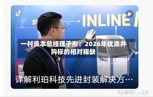 一村资本总经理于彤：2026年优质并购标的相对稀缺