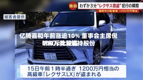 亿腾嘉和午前涨逾10% 董事会主席倪昕拟斥比较高100万美元增持股份