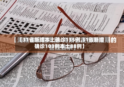 【31省新增本土确诊135例,31省新增确诊103例本土88例】