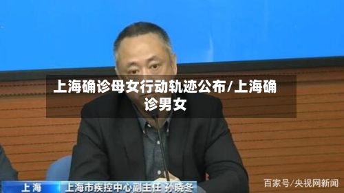 上海确诊母女行动轨迹公布/上海确诊男女