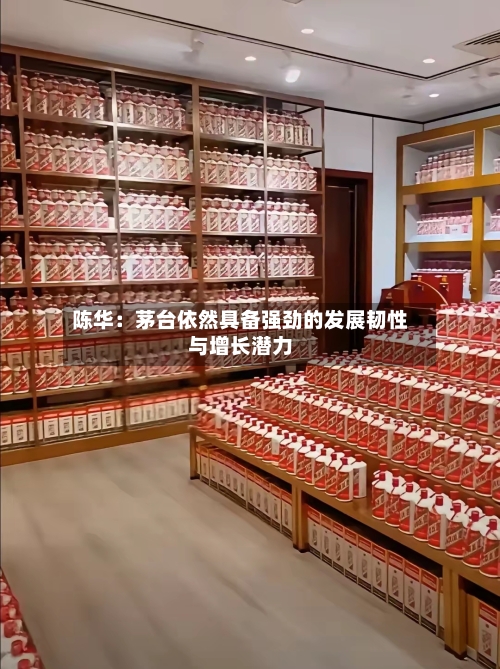 陈华：茅台依然具备强劲的发展韧性与增长潜力