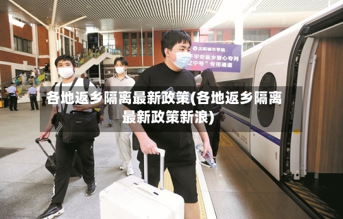 各地返乡隔离最新政策(各地返乡隔离最新政策新浪)
