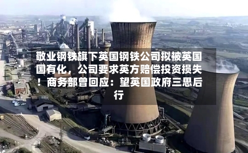 敬业钢铁旗下英国钢铁公司拟被英国国有化，公司要求英方赔偿投资损失！商务部曾回应：望英国政府三思后行-第2张图片