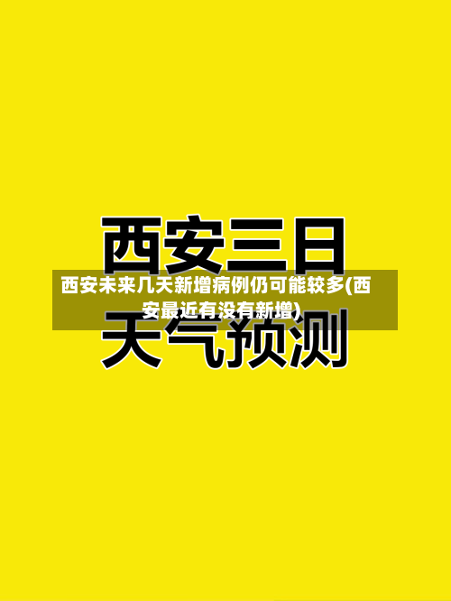 西安未来几天新增病例仍可能较多(西安最近有没有新增)