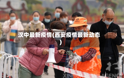 汉中最新疫情(西安疫情最新动态)