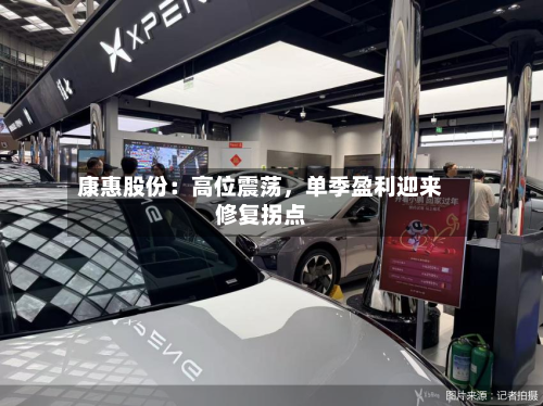 康惠股份：高位震荡，单季盈利迎来修复拐点-第2张图片