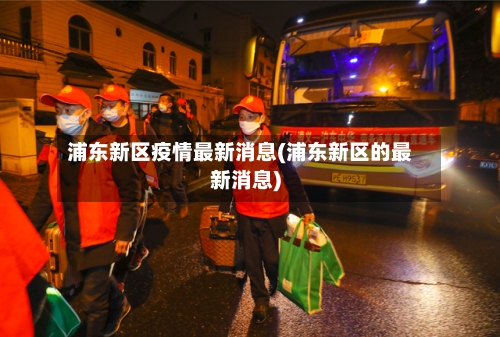 浦东新区疫情最新消息(浦东新区的最新消息)-第2张图片