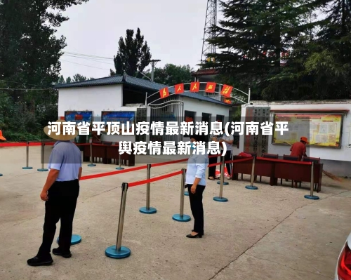河南省平顶山疫情最新消息(河南省平舆疫情最新消息)-第2张图片