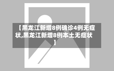 【黑龙江新增8例确诊4例无症状,黑龙江新增8例本土无症状】-第2张图片