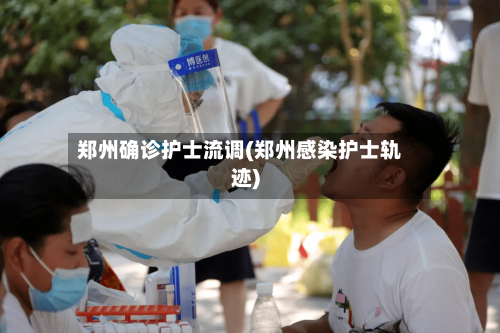 郑州确诊护士流调(郑州感染护士轨迹)