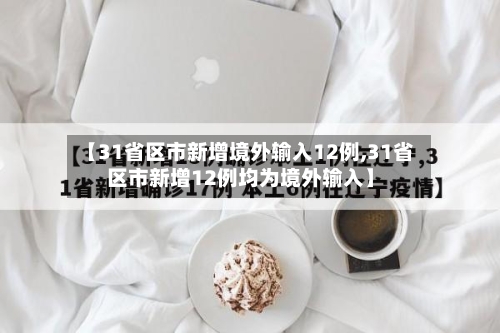 【31省区市新增境外输入12例,31省区市新增12例均为境外输入】