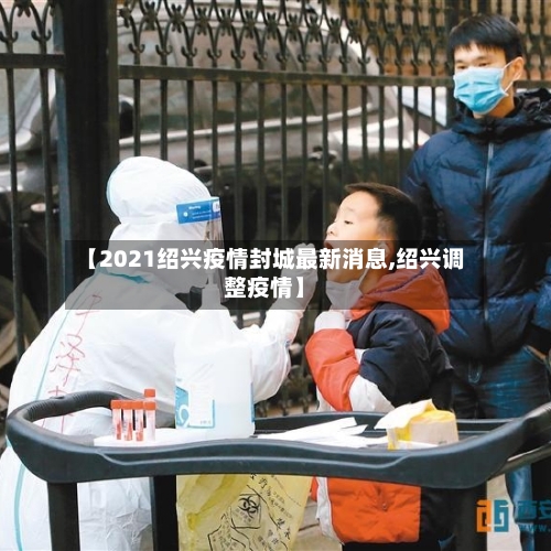 【2021绍兴疫情封城最新消息,绍兴调整疫情】