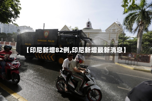 【印尼新增82例,印尼新增最新消息】-第2张图片