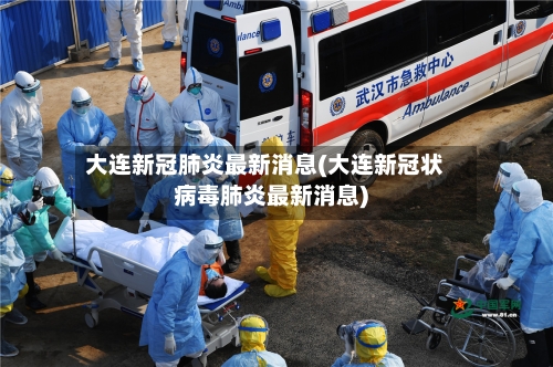 大连新冠肺炎最新消息(大连新冠状病毒肺炎最新消息)